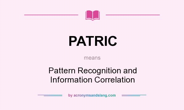 What does PATRIC mean? It stands for Pattern Recognition and Information Correlation