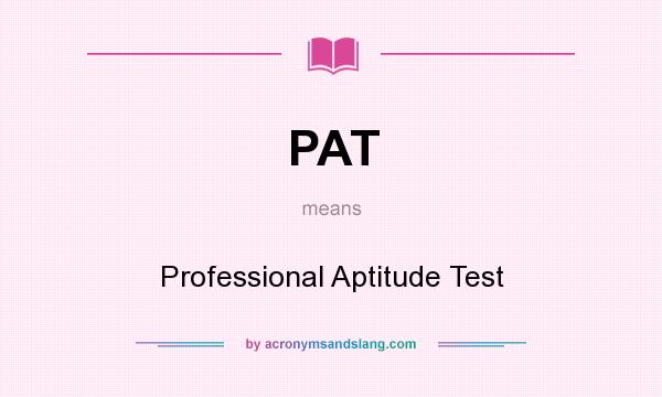 What does PAT mean? It stands for Professional Aptitude Test