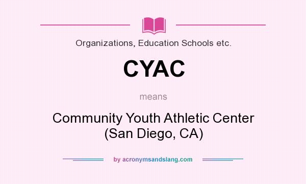 What does CYAC mean? It stands for Community Youth Athletic Center (San Diego, CA)