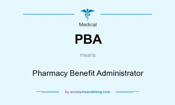 What does PBA mean? It stands for Pharmacy Benefit Administrator