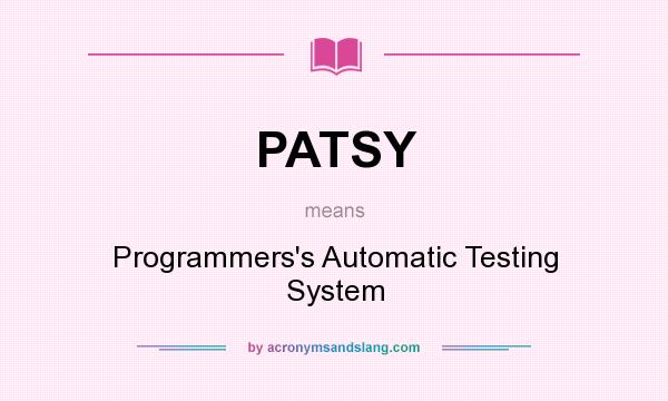 What does PATSY mean? It stands for Programmers`s Automatic Testing System