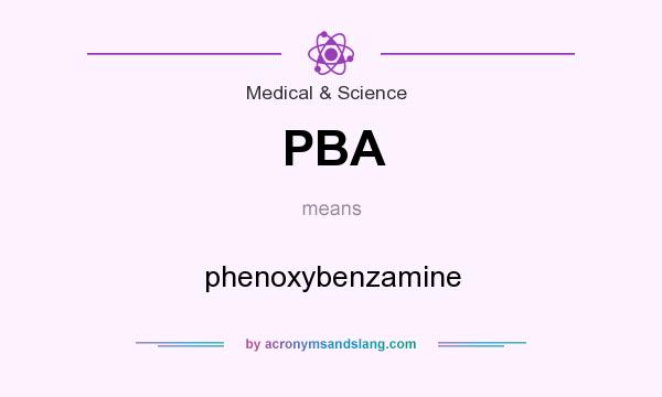 What does PBA mean? It stands for phenoxybenzamine
