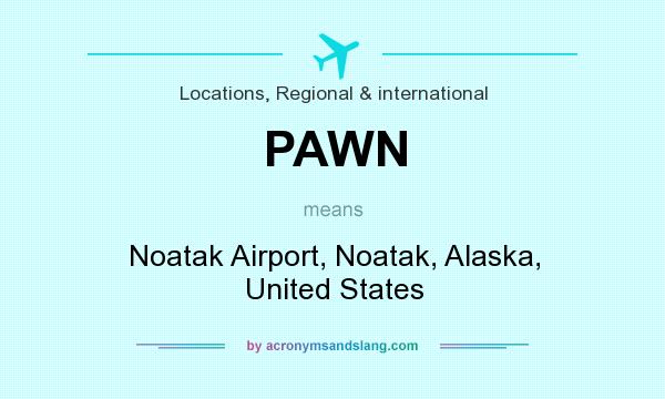What does PAWN mean? It stands for Noatak Airport, Noatak, Alaska, United States
