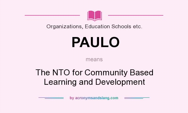 What does PAULO mean? It stands for The NTO for Community Based Learning and Development