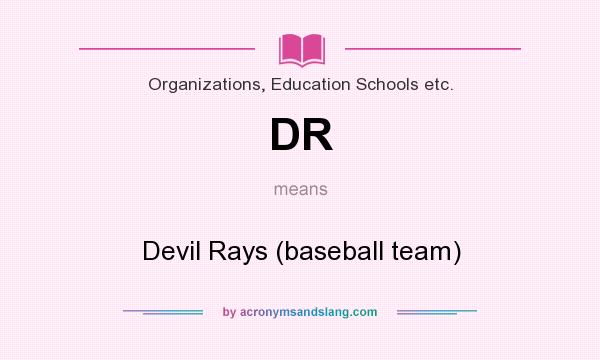 What does DR mean? It stands for Devil Rays (baseball team)