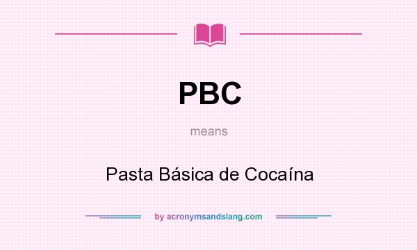 What does PBC mean? It stands for Pasta Básica de Cocaína