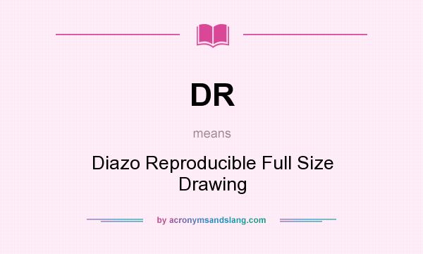 What does DR mean? It stands for Diazo Reproducible Full Size Drawing