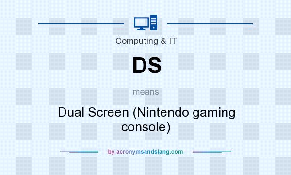 What does DS mean? It stands for Dual Screen (Nintendo gaming console)