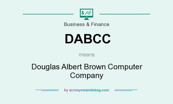 What does DABCC mean? It stands for Douglas Albert Brown Computer Company