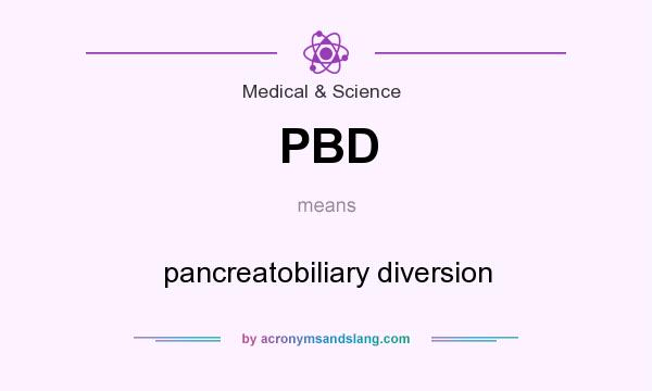 What does PBD mean? It stands for pancreatobiliary diversion