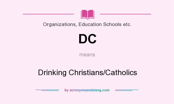 What does DC mean? It stands for Drinking Christians/Catholics