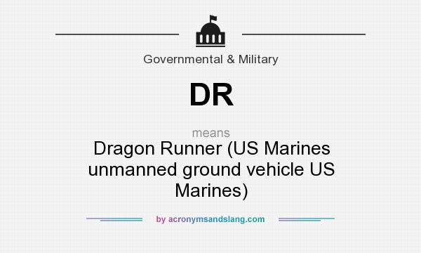 What does DR mean? It stands for Dragon Runner (US Marines unmanned ground vehicle US Marines)