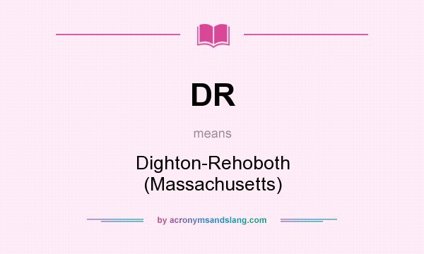 What does DR mean? It stands for Dighton-Rehoboth (Massachusetts)