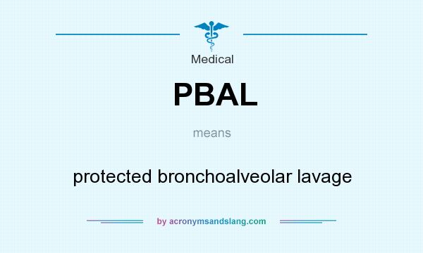 What does PBAL mean? It stands for protected bronchoalveolar lavage