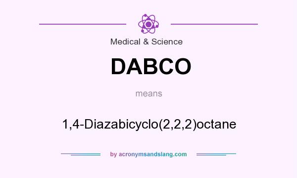 What does DABCO mean? It stands for 1,4-Diazabicyclo(2,2,2)octane