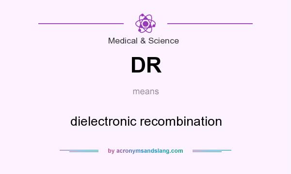 What does DR mean? It stands for dielectronic recombination