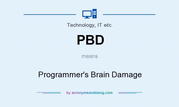 What does PBD mean? It stands for Programmer`s Brain Damage