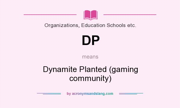 What does DP mean? It stands for Dynamite Planted (gaming community)