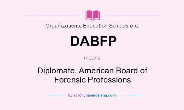 What does DABFP mean? It stands for Diplomate, American Board of Forensic Professions