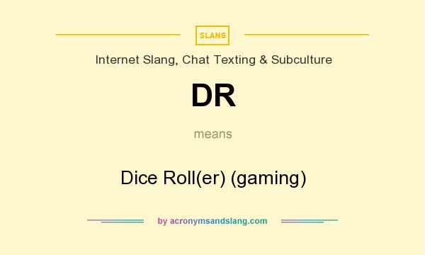 What does DR mean? It stands for Dice Roll(er) (gaming)