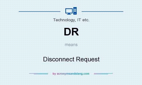 What does DR mean? It stands for Disconnect Request