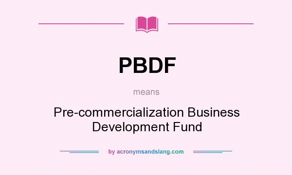 What does PBDF mean? It stands for Pre-commercialization Business Development Fund