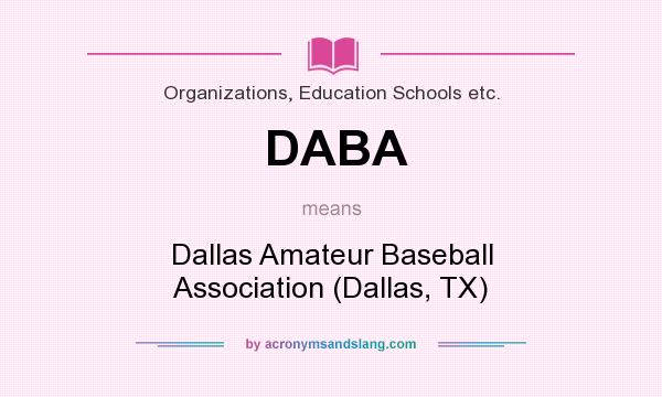 What does DABA mean? It stands for Dallas Amateur Baseball Association (Dallas, TX)