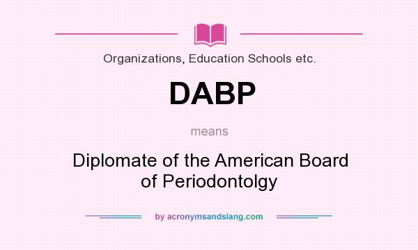 What does DABP mean? It stands for Diplomate of the American Board of Periodontolgy