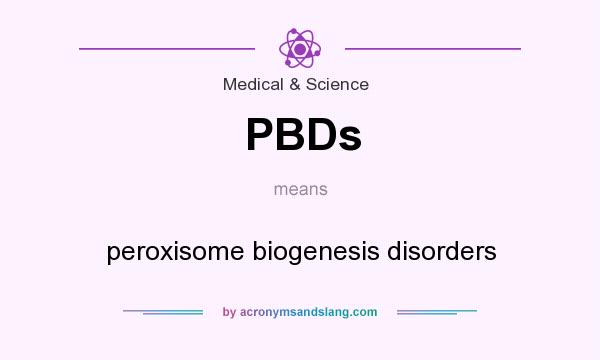 What does PBDs mean? It stands for peroxisome biogenesis disorders