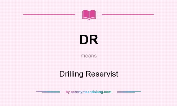 What does DR mean? It stands for Drilling Reservist