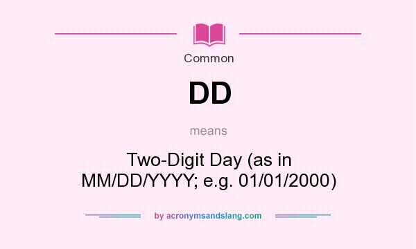 What does DD mean? It stands for Two-Digit Day (as in MM/DD/YYYY; e.g. 01/01/2000)
