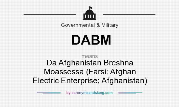 What does DABM mean? It stands for Da Afghanistan Breshna Moassessa (Farsi: Afghan Electric Enterprise; Afghanistan)