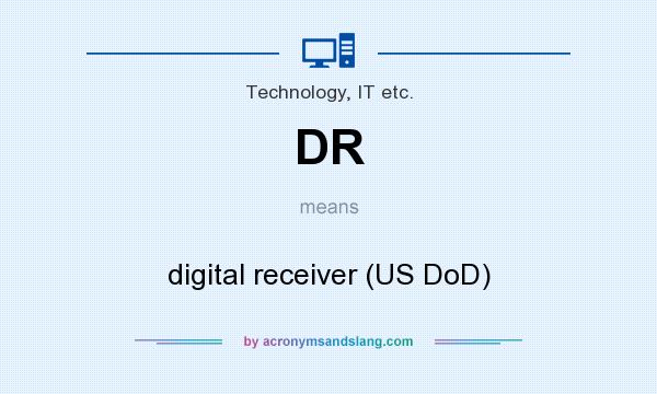 What does DR mean? It stands for digital receiver (US DoD)