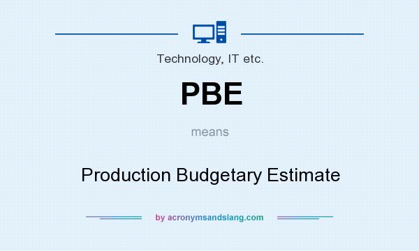 What does PBE mean? It stands for Production Budgetary Estimate
