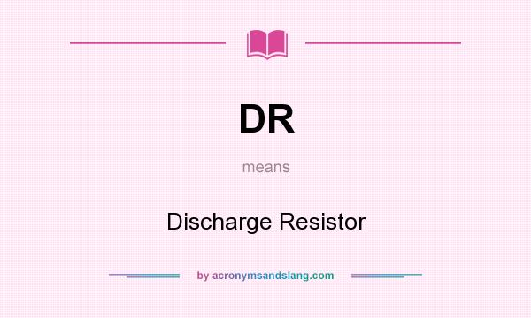 What does DR mean? It stands for Discharge Resistor