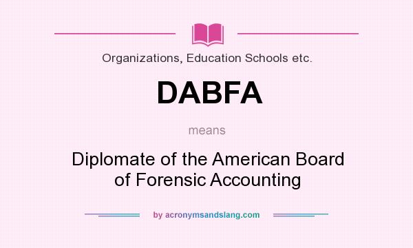 What does DABFA mean? It stands for Diplomate of the American Board of Forensic Accounting