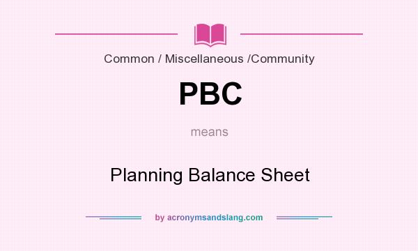 What does PBC mean? It stands for Planning Balance Sheet