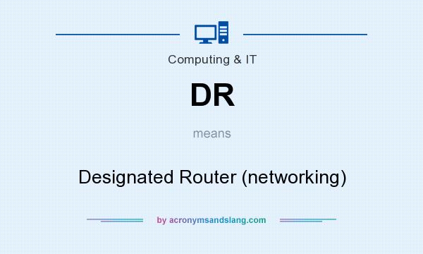 What does DR mean? It stands for Designated Router (networking)