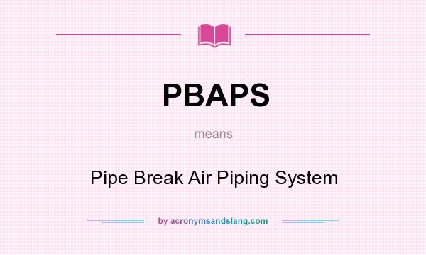 What does PBAPS mean? It stands for Pipe Break Air Piping System