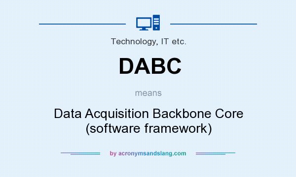 What does DABC mean? It stands for Data Acquisition Backbone Core (software framework)