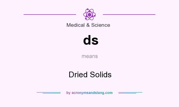 What does ds mean? It stands for Dried Solids