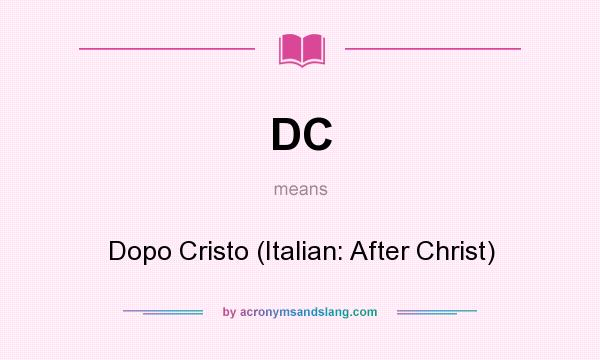 What does DC mean? It stands for Dopo Cristo (Italian: After Christ)