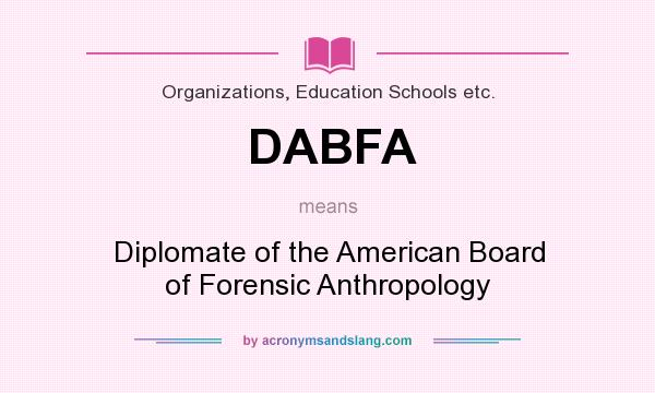 What does DABFA mean? It stands for Diplomate of the American Board of Forensic Anthropology