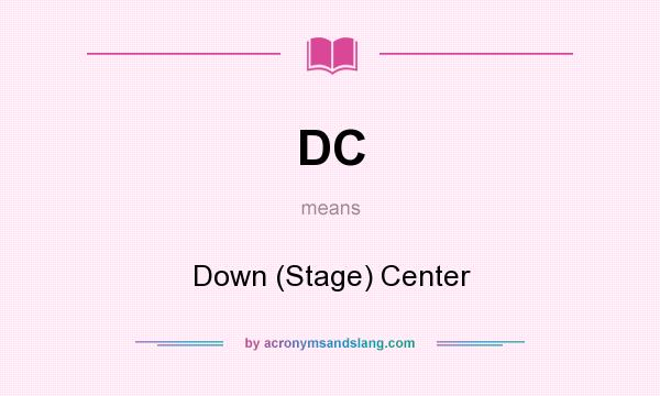 What does DC mean? It stands for Down (Stage) Center