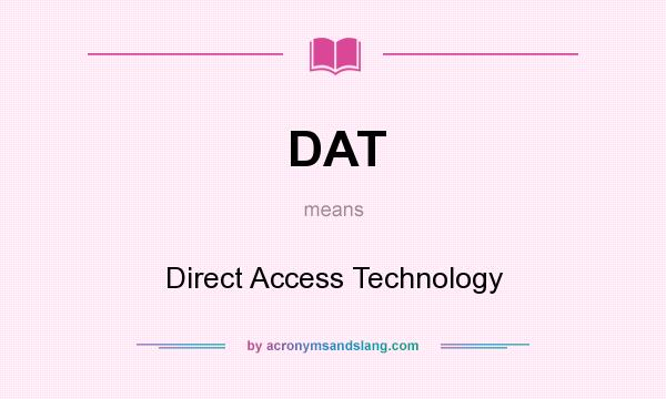 What does DAT mean? It stands for Direct Access Technology