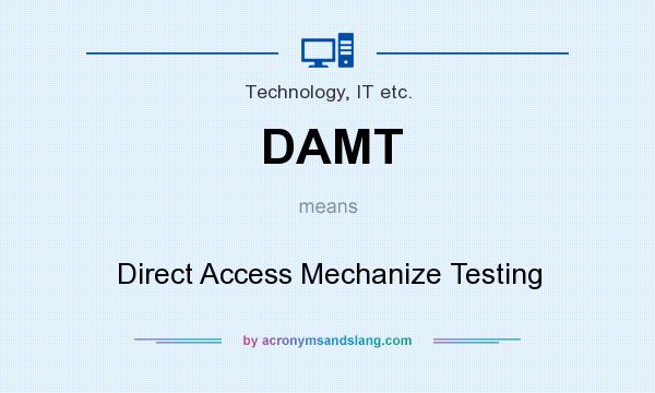 What does DAMT mean? It stands for Direct Access Mechanize Testing