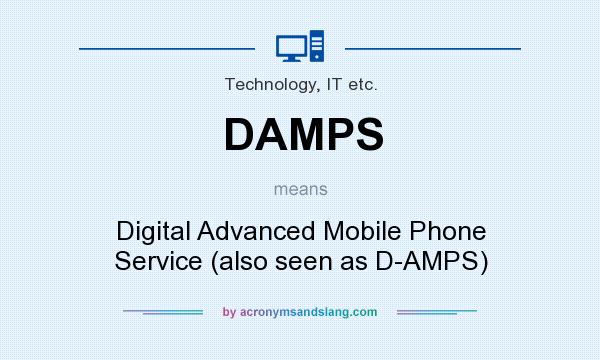 What does DAMPS mean? It stands for Digital Advanced Mobile Phone Service (also seen as D-AMPS)