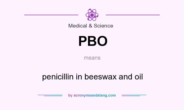 What does PBO mean? It stands for penicillin in beeswax and oil