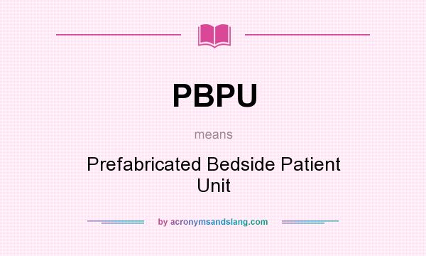 What does PBPU mean? It stands for Prefabricated Bedside Patient Unit