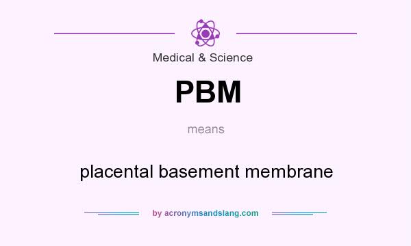 What does PBM mean? It stands for placental basement membrane